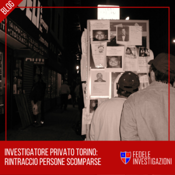 Investigatore privato Torino: rintraccio persone scomparse